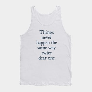 Things Never Happen the Same Way Twice, Dear One Tank Top